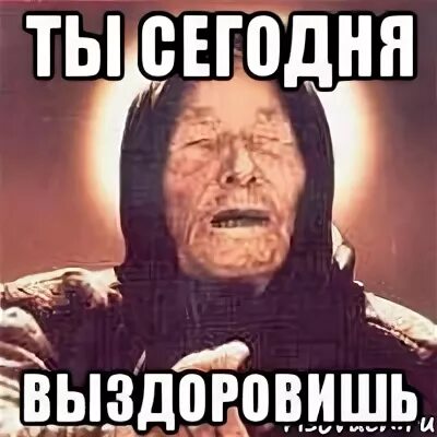 Ты выздорови