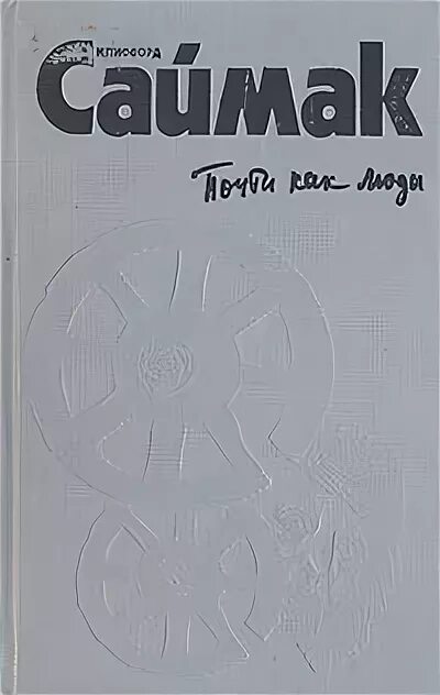 Почти как люди книга клиффорд саймак. Клиффорд саймак книги. Клиффорд саймак книги. Саймак почти как люди. Клиффорд саймак почти как люди.