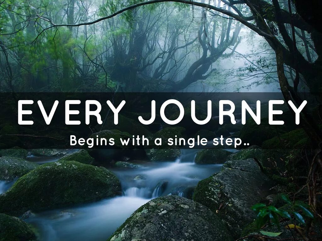 Need journey. Every Journey begins with a Single Step. New Journey begins. Every. Every Journey has its Final Day don't Rush.