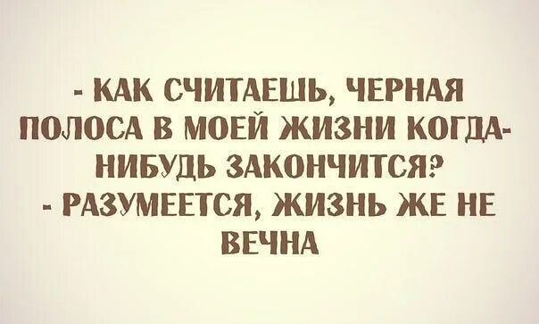 Чёрная полоса в жизни заканчивается. Все когда нибудь заканчивается цитаты. Когда закончится жизнь. Всё когда-то заканчивается.