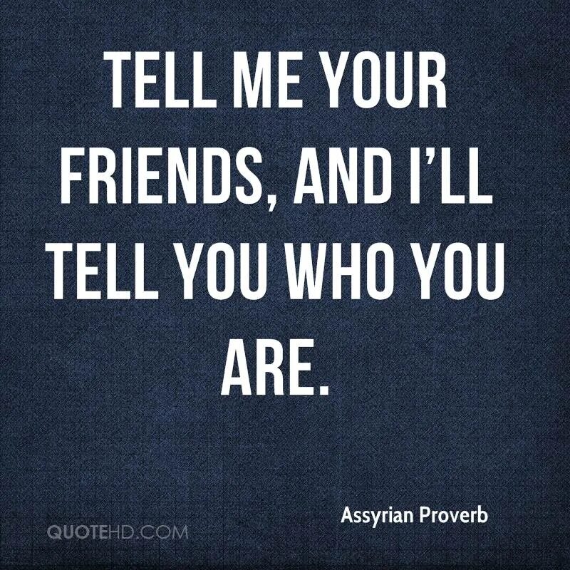 Tell me about it. Tell me tell me you. Tell you friends. Tell me who is your friend and i'll tell you who you are. Tell me how you read and i'll tell you who you are..