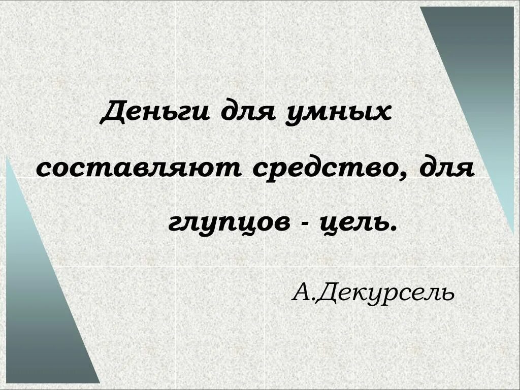 Глупая цель. Деньги для людей умных составляют средство для глупцов цель. Декурсель. Деньги для людей умных составляют средство а для глупых цель.