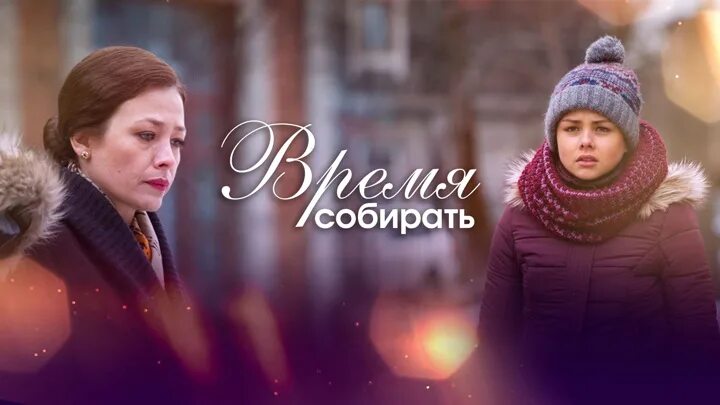 Время собирать мелодрама. Время собирать мелодрама. Время собирать 2014. Время собирать 2014. Время собирать 2014.