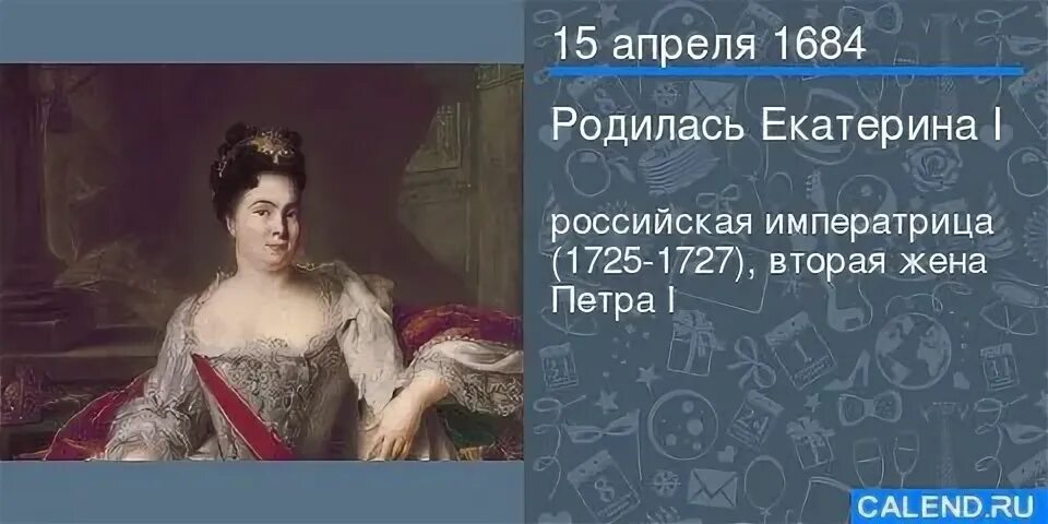 1684 Год в истории России. Интересные факты о Екатерине 1. Рожденные 15 апреля