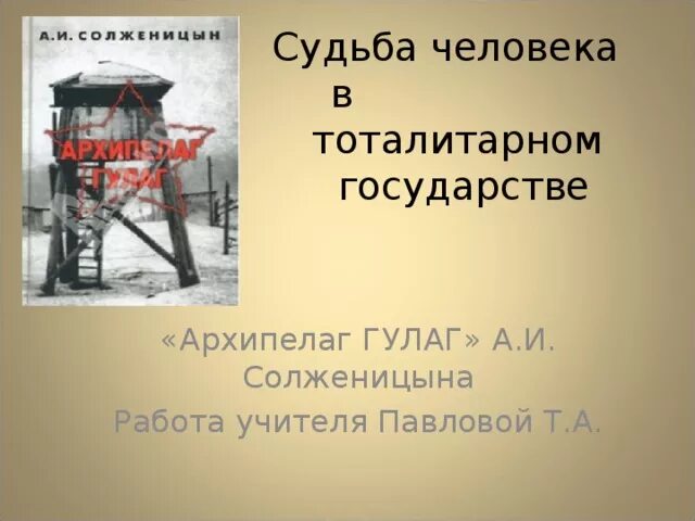 Гулаг какие произведения. Солженицын архипелаг ГУЛАГ презентация. Судьба личности в тоталитарном государстве. Произведение Солженицына ГУЛАГ. Трагическая судьба человека в тоталитарном государстве.