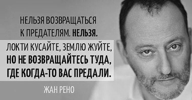 Не возвращайтесь туда где были. Нельзя возвращаться к предателям нельзя локти кусайте землю жуйте.