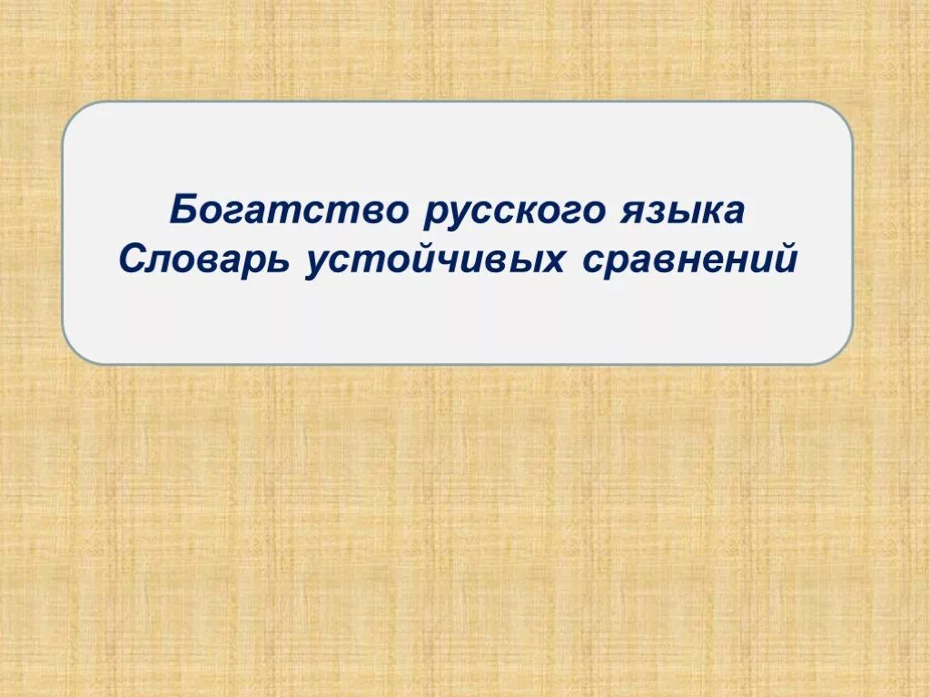 Какие богатства русского языка. Богатство русского языка. Языковое богатство. Словарь устойчивых сравнений русского языка. Богатство русского языка презентация.