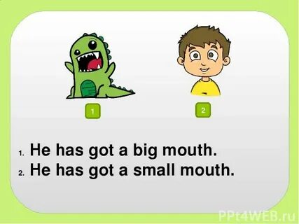 He haven t got a big mouth