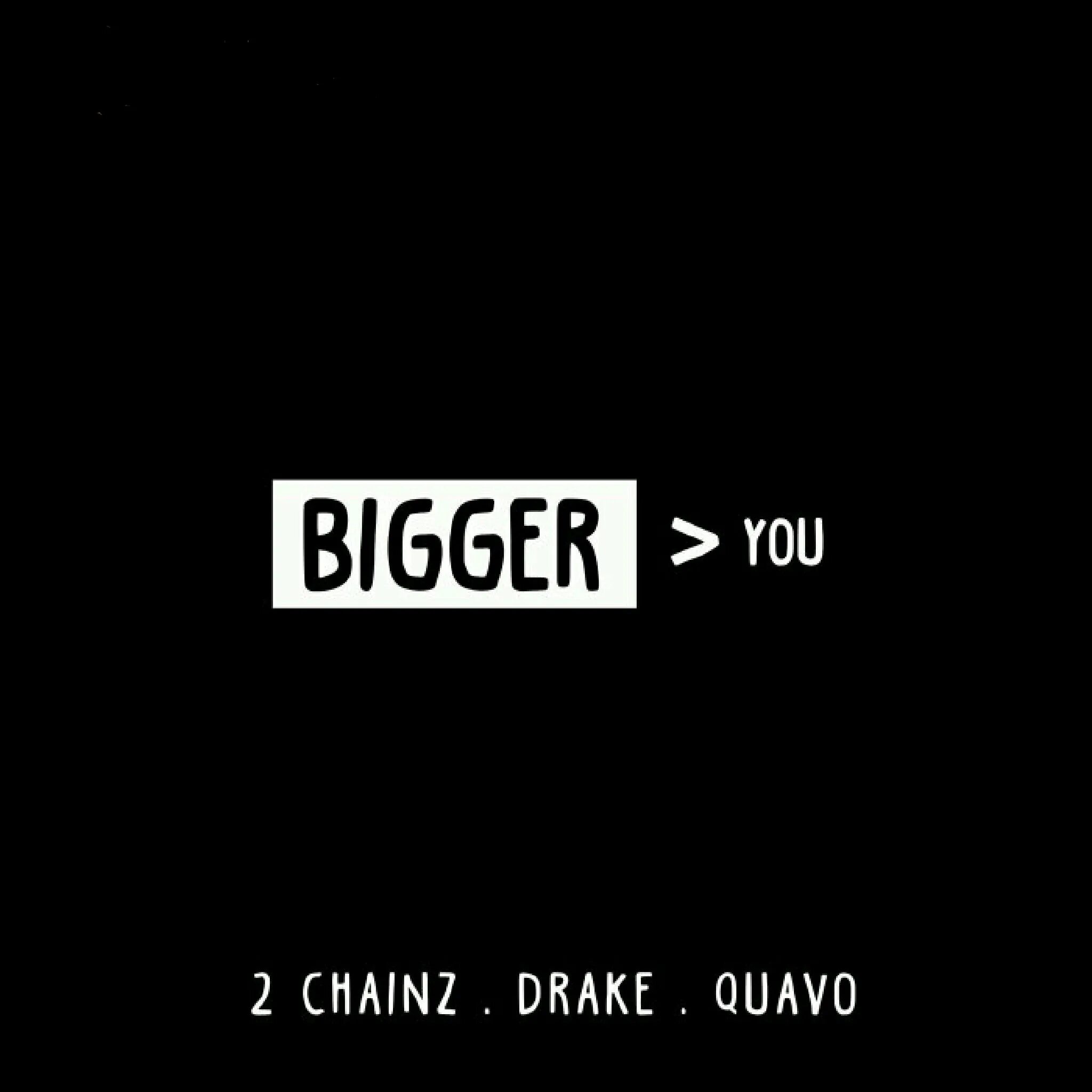 Bigger than bigger. 2 Chainz треки. Bigger than you. Bigger песня.