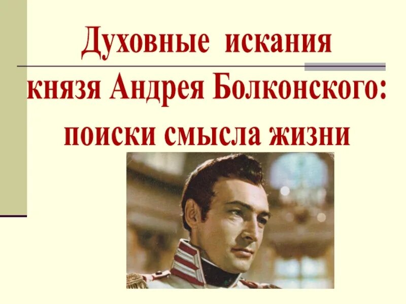 Поиски смысла жизни андрея болконского в романе. Духовные искания князя Андрея. Жизненные искания Андрея Болконского. Болконский поиск смысла жизни.