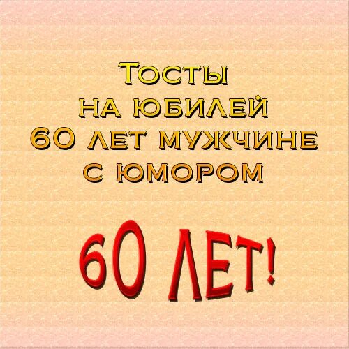 Тост на юбилей 60 лет мужчине. Тост на юбилей 60 лет мужчине с юмором. Прикольный тост юбиляру на 60 лет мужчине. Тосты на день рождения мужчине 60 лет. Короткие тосты на юбилей мужчине