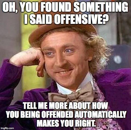 Being offended. Are you still offended ?. Easily irritated, offended. Oh you found me.