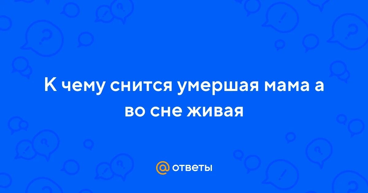 К чему снится живой покойник мама