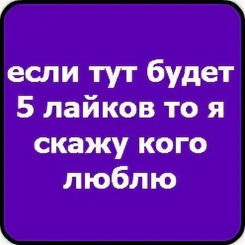 5 Лайков и я скажу кого люблю. Если будет 10 лайков скажу кого люблю. На лайков скажу кого я люблю. На 5 лайков скажу кого люблю. Тут будешь проверять