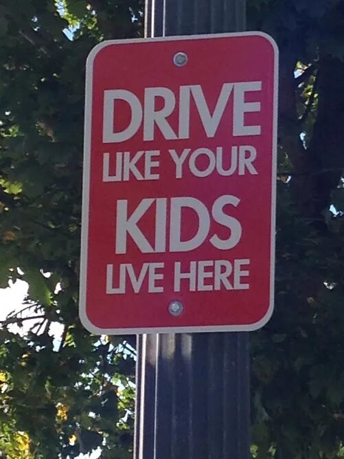 Who live here. Drive like your Kids Live here. Live here. Encourage.