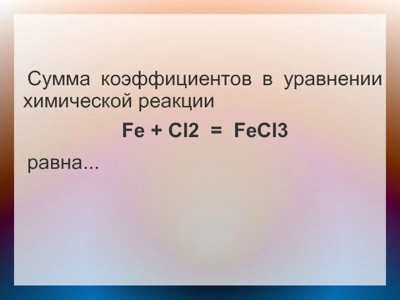 Fe+cl2 уравнение химической реакции. Сумма коэффициентов в уравнении. Сумма коэффициентов в уравнении реакции. Сумма коэффициентов в химическом уравнении. Fecl2 cl2 fecl3 реакция