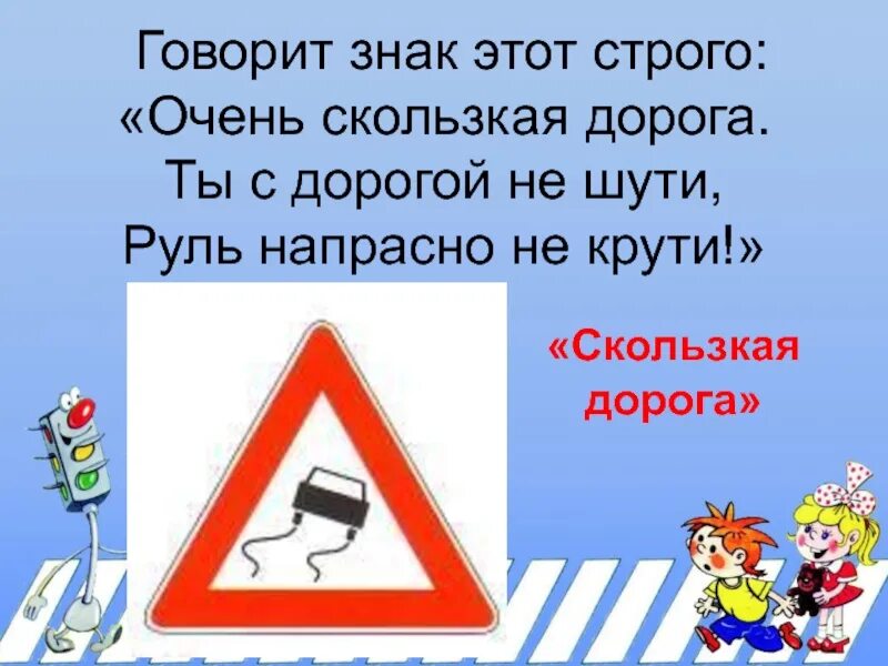 Как говорится знаки. Знаки ПДД. Скользкая дорога знак ПДД. Загадка скользкая дорога. Дорожные знаки для детей скользкая дорога.