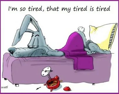I get tired