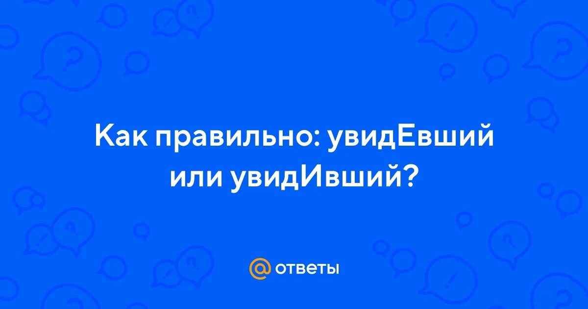 Увидивший или увидевший почему. Увидивший или увидевший почему