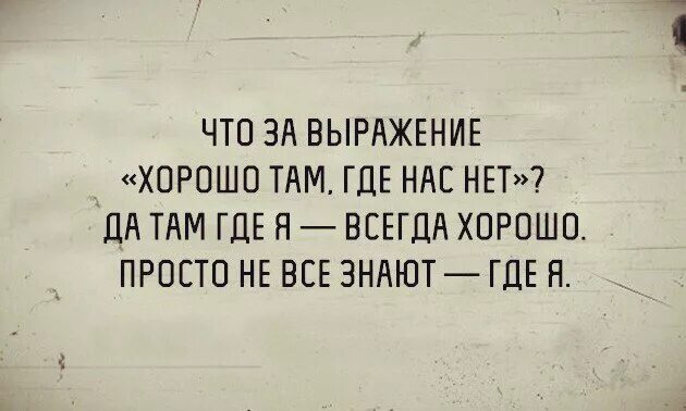 Отличные выражения. Крутые фразы. Хорошо где нас нет. Хорошо там где нас нет. Цитаты хорошо там.