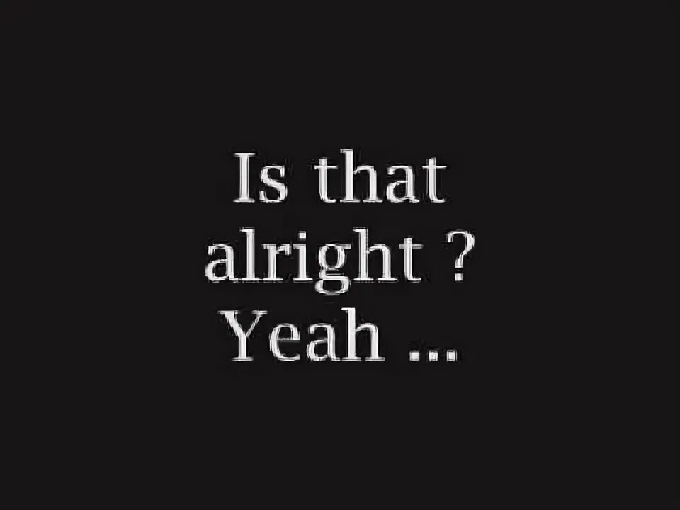 It that alright. Alright alright alright обои. That's alright. There alright. It that alright.