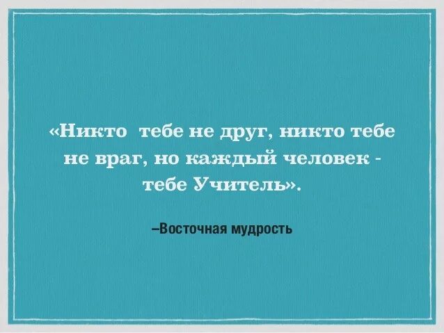 Восточная мудрость гласит. Восточная мудрость цитаты. Восточная мудрость про врагов. Каждый человек тебе учитель. Никто друг другу текст