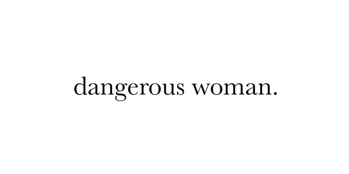 Are dangerous women. Dangerous woman надпись. Woman надпись.