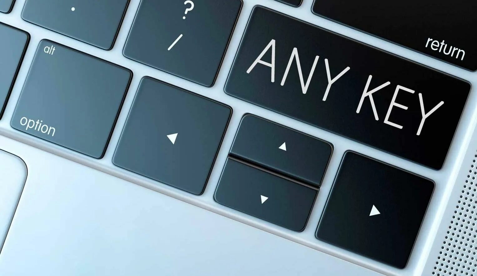 Any key. Any key