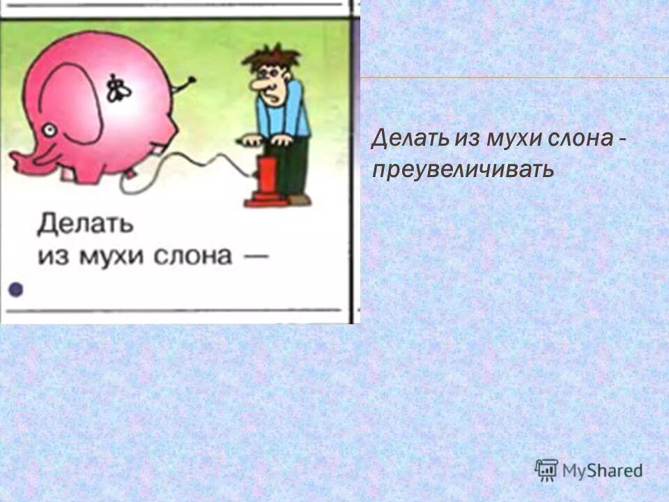 Делать значения. Из мухи слона фразеологизм. делать из мухи слона. делать из мухи слона фразеологизм. делать из мухи слона значение фразеологизма.