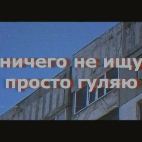 Не погулять ничего. Просто гуляю ничего не ищу. Просто гуляю. Ничего не ищу. Ничего не ищется..