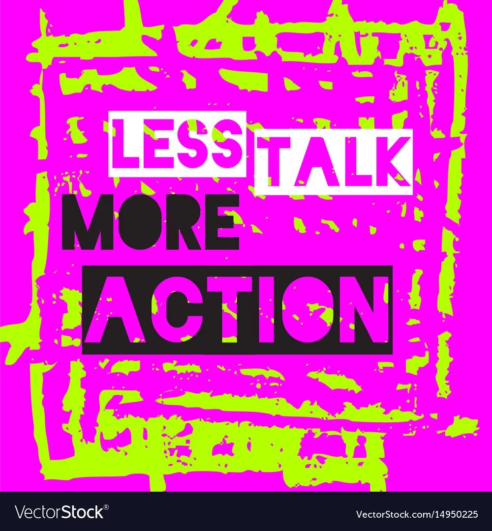 Less talk. More talk. Less talk more work. Talk more talk less. Less talk more