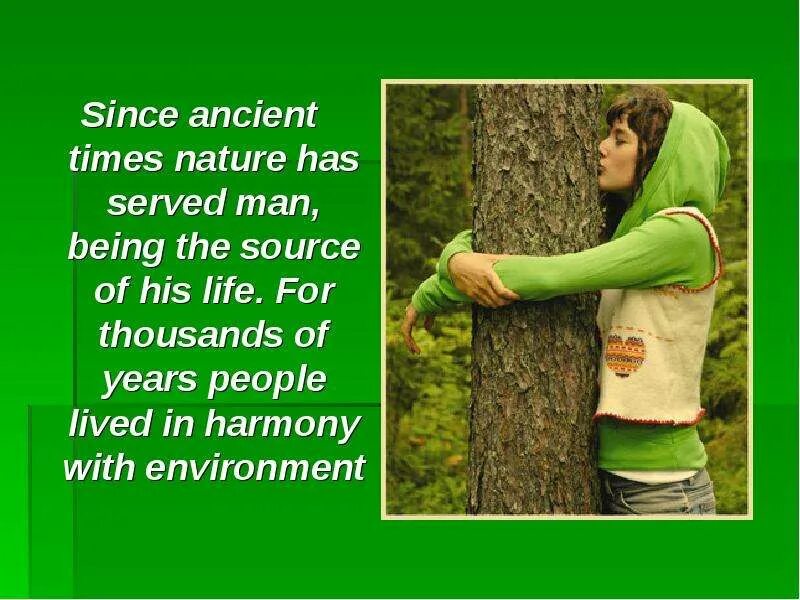 People lived in harmony with. Since Ancient times nature has served man. Перевод текста nature is the source of man's Life since Ancient. In the past people Lived in Harmony. Since Ancient time people … Plants to Cure their illnesses..