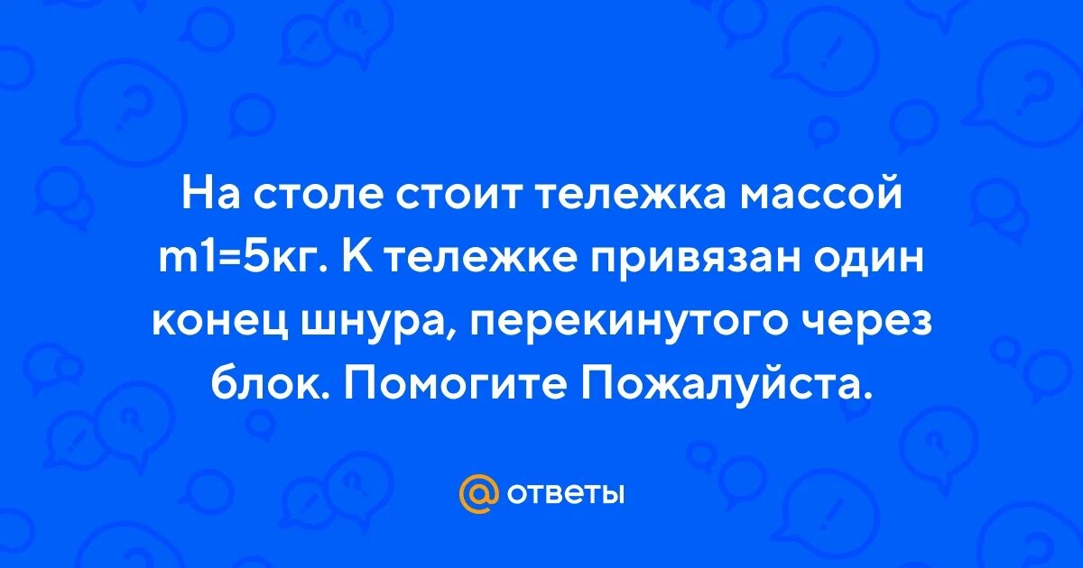 На столе стоит тележка массой 4 кг. На покоящейся тележке массой 20 кг находится человек массой 60. Определить ускорение грузов в системе изображенной на рисунке. Кубик массой 2 кг покоится на гладком горизонтальном столе. На покоящейся железнодорожной тележке массой м жёстко закреплён.