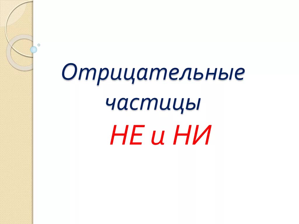 Не ни с частицами 7. Отрицательные частицы не и ни. Отрицательные частицы презентация. Частица не 7 класс. Отрицательные частицы в русском языке.