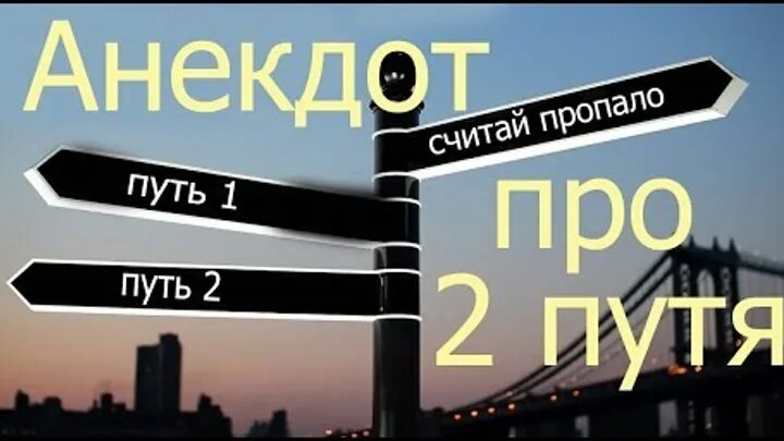 два пути анекдот видео. анекдот про два пути. два пути анекдот видео. есть на свете два путя. анекдот про два путя.
