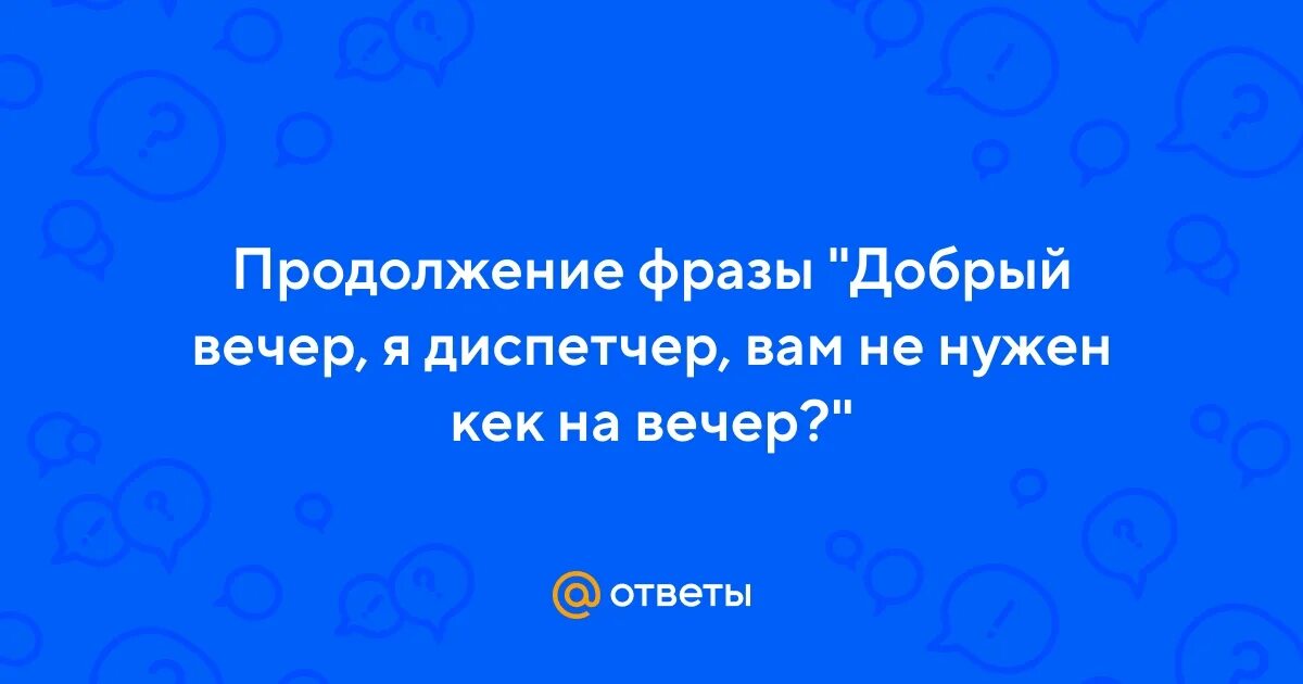 Продолжение предложения добрый вечер я диспетчер. Добрый вечер я диспетчер вам не нужен. Добрый вечер я диспетчер картинки. Что ответить на добрый вечер я диспетчер. Песни добрый вечер я диспетчер