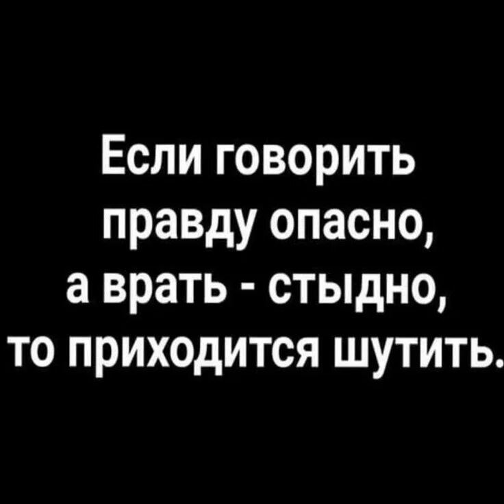 Ты мне всегда говоришь правду. Если говорить правду опасно а врать стыдно то приходится шутить. если говорит правду опасно. когда говорить правду опасно а врать стыдно. опасная правда.