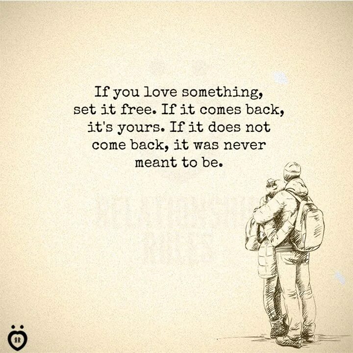 She was rich. If you Love. If you Love something Set it free; if it comes back, it's yours.. It was never meant to be. It is came back.