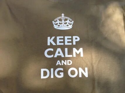 Keep Calm and Dig On.