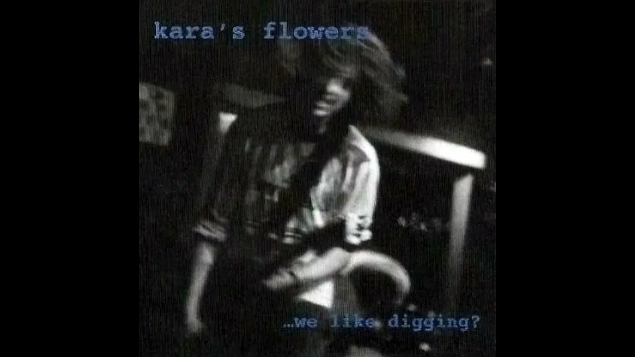 Dig like. Kara’s flowers 1995 - we like digging?. kara’s flowers 1999 - stagg street recordings.