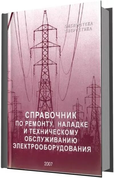 Справочник по обслуживанию. Справочник по наладке электроустановок. Справочник по ремонту электрооборудования. Проверка и наладка электрооборудования. Книги ремонт и обслуживание электрооборудования.