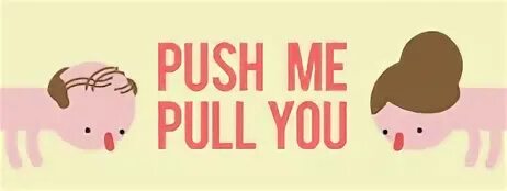 Push me Pull you. Push me like