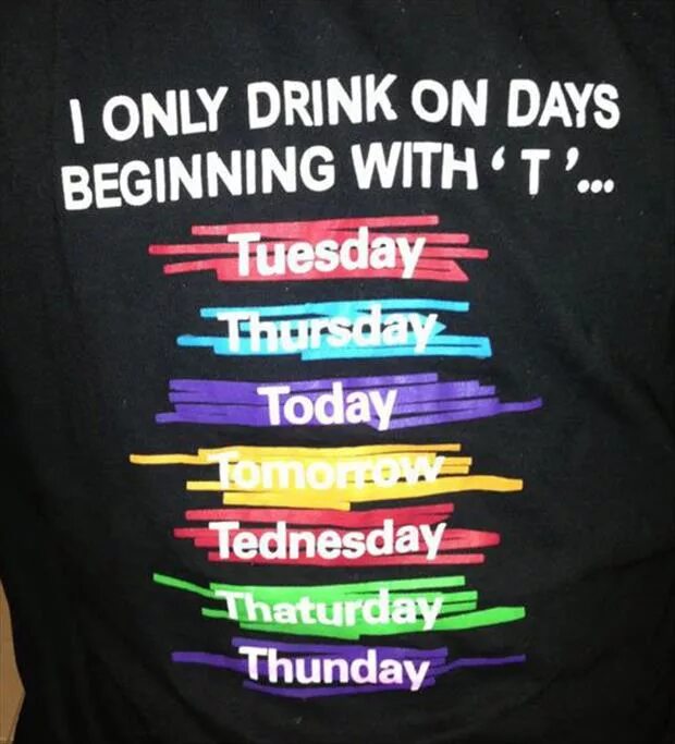 Day is not only a. Напиток only. only me. i only drink alcohol on days start with t. i drink only on days that begins with t.