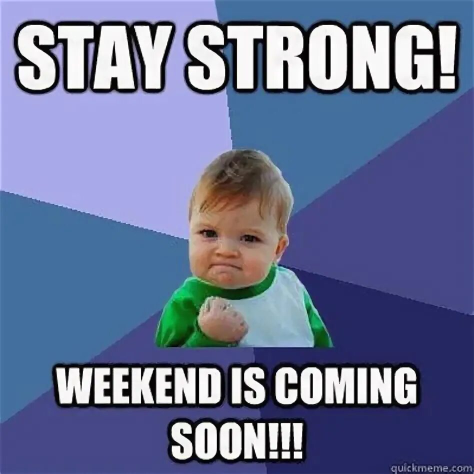 Coming this weekend. Weekend is coming. Stay strong weekend is coming soon. Уикенд мемы. Coming soon Мем.