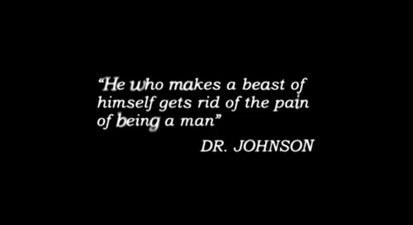 He who makes a Beast of himself gets rid of the Pain of being a man. The Pain of being Human. The man is a Beast. Who makes your Press.