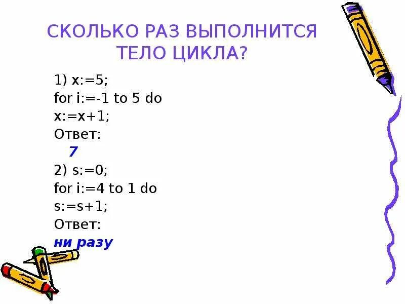 Сколько раз будет выполнен этот цикл. Сколько раз выполнится тело цикла. Сколько раз выполняется тело цикла for i. 1. For i:=0 to 4 do (тело цикла. Сколько раз выполнится тело цикла for i to 2 do x=x+1.