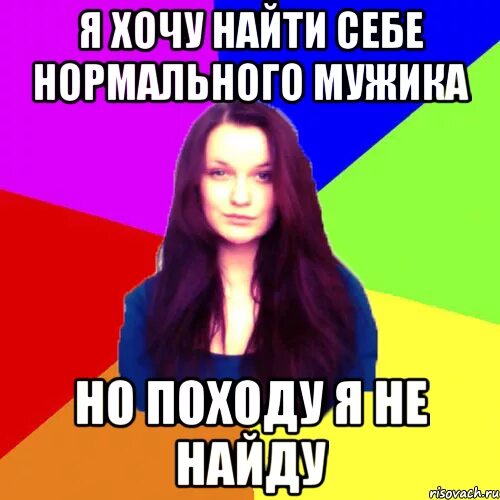 Пытаюсь найти девушку. Хочу найти мужика. я хочу нормального мужика. хочу найти нормального мужика. ищу парня мем.