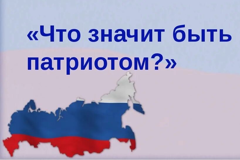 Классный час патриотизм. Что значит быть патриотом. Патриот своей Родины. Классный час на патриотическую тему. Кл час россия мои горизонты