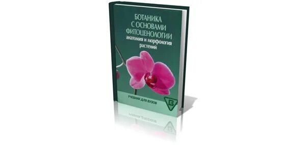 Ботаника с основами фитоценологии. Анатомия и морфология растений. Практикум по анатомии и морфологии растений. Учебник ботаника с основами фитоценологии.