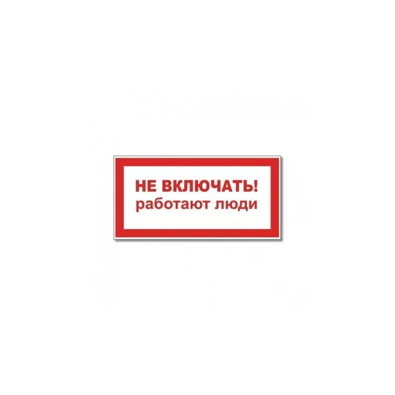 Включи одинер. Плакат не включать работают люди. Не включать работают люди табличка. Не включать работаб тлюди. Таблички для электрощитовой.